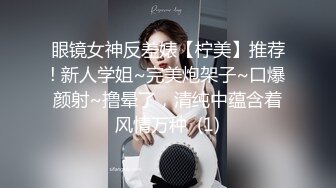 眼镜女神反差婊【柠美】推荐! 新人学姐~完美炮架子~口爆颜射~撸晕了，清纯中蕴含着风情万种  (1)