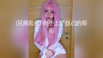 (兄弟乱伦) 终于上了自己的哥哥