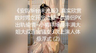 《安防新台未流版》真实欣赏数对男女开房造爱~小情侣PK出轨偸情~小青年爆操丰满大姐大叔连肏骚女3次上演人体悬浮式 (2)