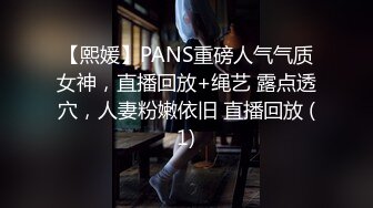 【熙媛】PANS重磅人气气质女神，直播回放+绳艺 露点透穴，人妻粉嫩依旧 直播回放 (1)