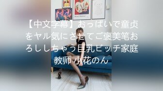 【中文字幕】おっぱいで童贞をヤル気にさせてご褒美笔おろししちゃう巨乳ビッチ家庭教师 小花のん