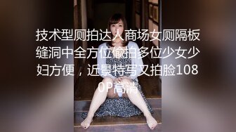 技术型厕拍达人商场女厕隔板缝洞中全方位偸拍多位少女少妇方便，近景特写又拍脸1080P高清