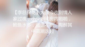 【李总探花】大叔今夜到情人家过夜，小少妇闺房内啪啪，鲍鱼水多，骚话不断，陶醉其中高潮迭起