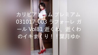 カリビアンコム プレミアム 031017_003 ラフォーレ ガール Vol81 逝くわ、逝くわのイキまくり！！葉月ゆか