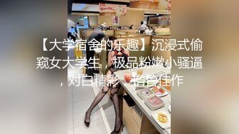 【大学宿舍的乐趣】沉浸式偷窥女大学生，极品粉嫩小骚逼，对白精彩，撸管佳作