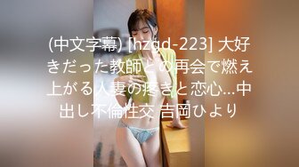 (中文字幕) [hzgd-223] 大好きだった教師との再会で燃え上がる人妻の疼きと恋心…中出し不倫性交 吉岡ひより