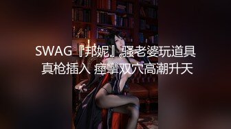 SWAG『邦妮』骚老婆玩道具 真枪插入 痙攣双穴高潮升天