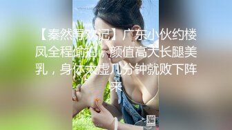 【秦然寻欢记】广东小伙约楼凤全程偷拍，颜值高大长腿美乳，身体太虚几分钟就败下阵来