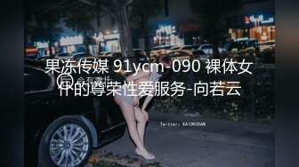 果冻传媒 91ycm-090 裸体女仆的尊荣性爱服务-向若云